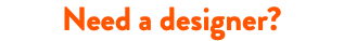 Need a designer?